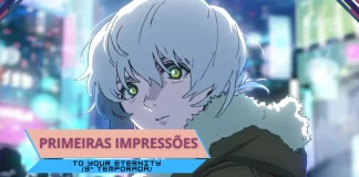 Primeiras Impressões | To Your Eternity (3ª Temporada)