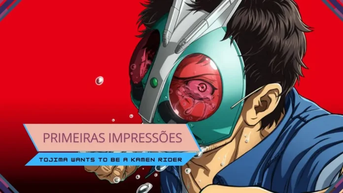 Primeiras Impressões | Tojima Wants to Be a Kamen Rider
