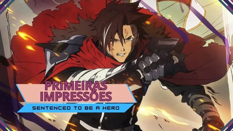 Primeiras Impressões | Sentenced to Be a Hero