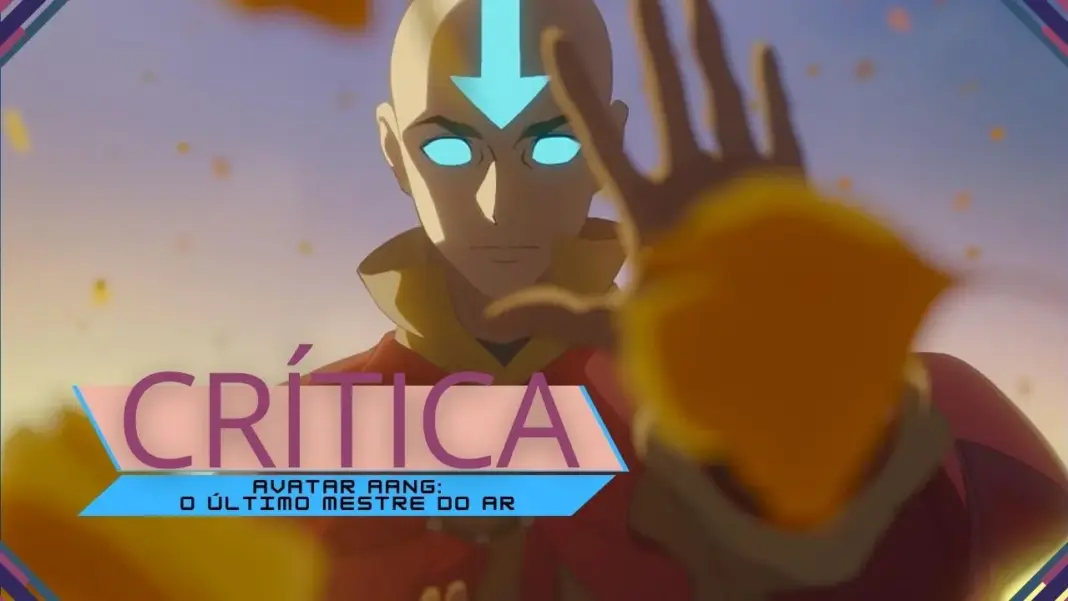 Crítica | Avatar Aang: O Último Mestre do Ar