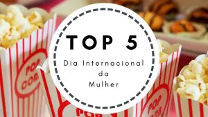 Top 5 Dia Internacional da Mulher